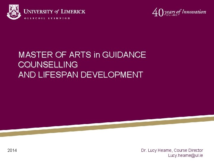 MASTER OF ARTS in GUIDANCE COUNSELLING AND LIFESPAN DEVELOPMENT 2014 Dr. Lucy Hearne, Course