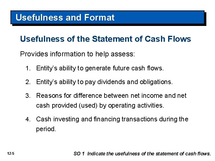 Usefulness and Format Usefulness of the Statement of Cash Flows Provides information to help