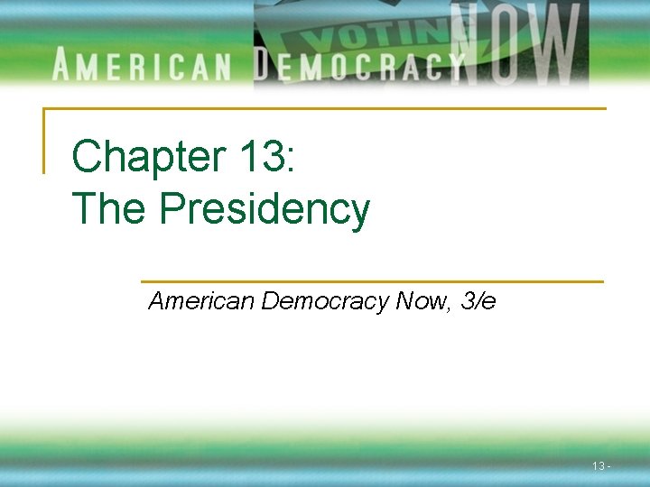 Chapter 13: The Presidency American Democracy Now, 3/e 13 - 