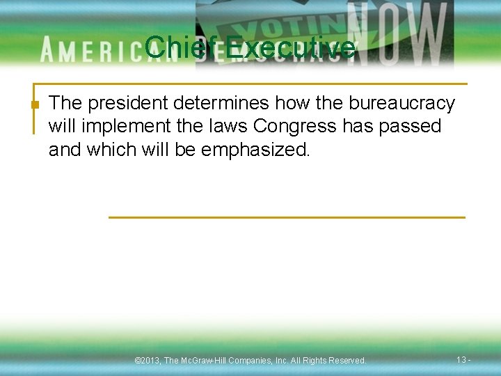 Chief Executive n The president determines how the bureaucracy will implement the laws Congress