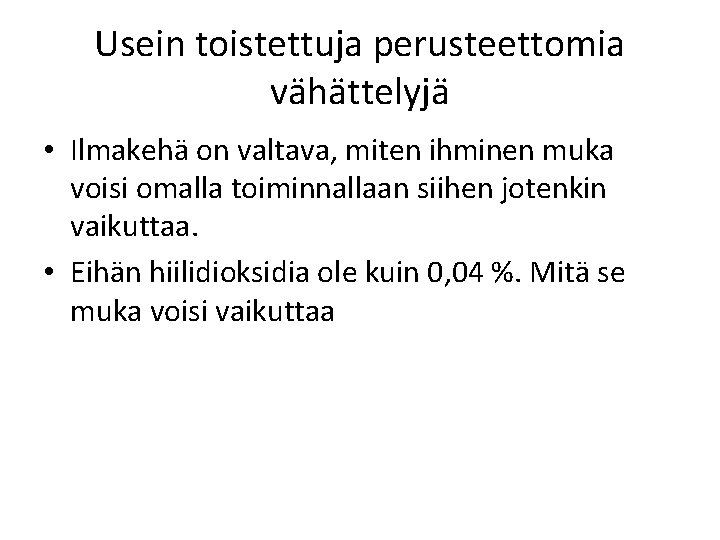 Usein toistettuja perusteettomia vähättelyjä • Ilmakehä on valtava, miten ihminen muka voisi omalla toiminnallaan Usein toistettuja perusteettomia vähättelyjä • Ilmakehä on valtava, miten ihminen muka voisi omalla toiminnallaan