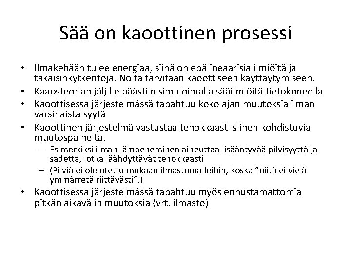 Sää on kaoottinen prosessi • Ilmakehään tulee energiaa, siinä on epälineaarisia ilmiöitä ja takaisinkytkentöjä.