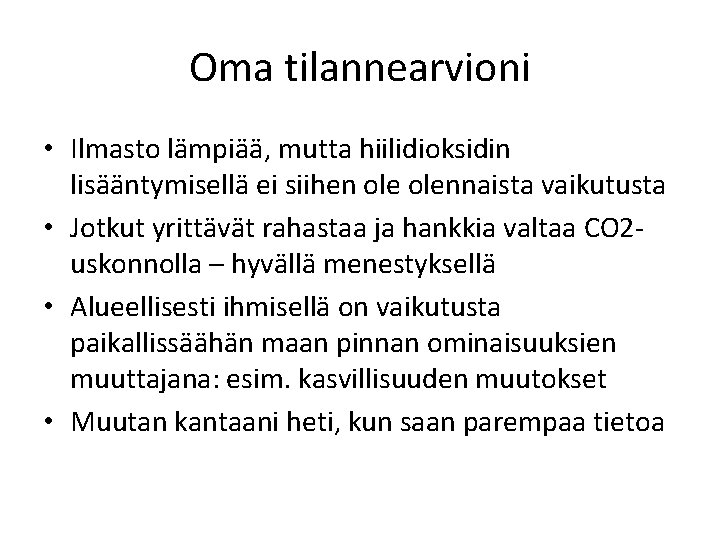 Oma tilannearvioni • Ilmasto lämpiää, mutta hiilidioksidin lisääntymisellä ei siihen olennaista vaikutusta • Jotkut