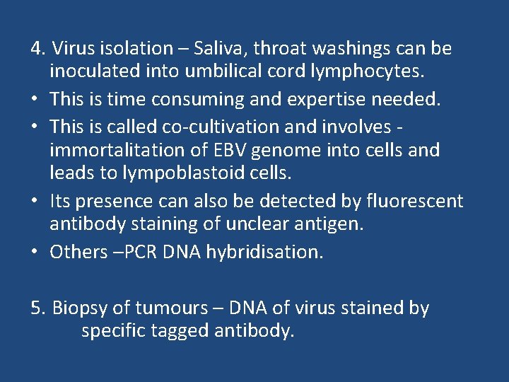 4. Virus isolation – Saliva, throat washings can be inoculated into umbilical cord lymphocytes.