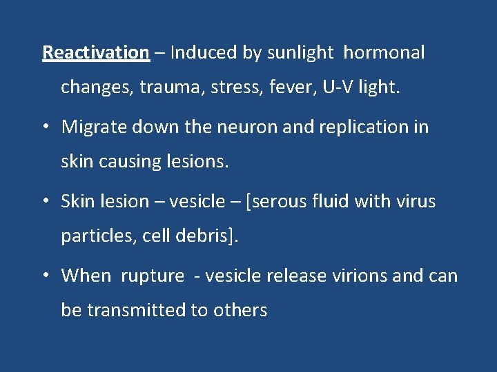 Reactivation – Induced by sunlight hormonal changes, trauma, stress, fever, U-V light. • Migrate