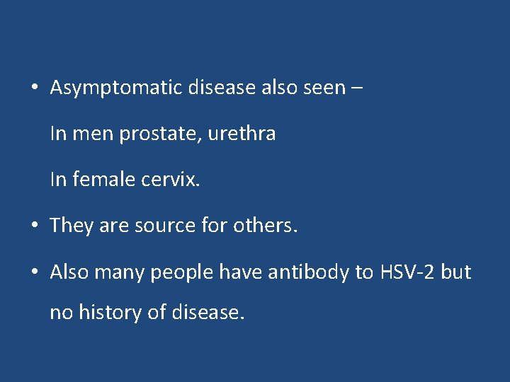  • Asymptomatic disease also seen – In men prostate, urethra In female cervix.