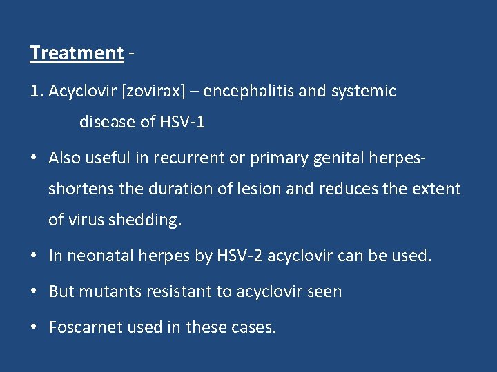 Treatment 1. Acyclovir [zovirax] – encephalitis and systemic disease of HSV-1 • Also useful