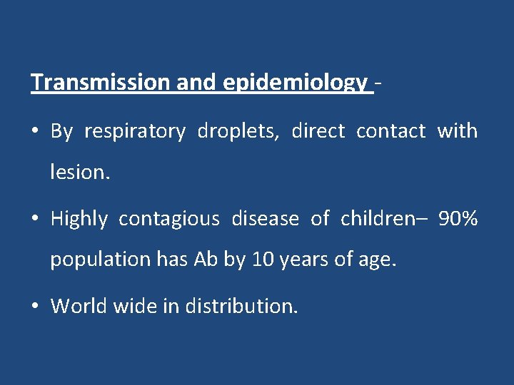 Transmission and epidemiology • By respiratory droplets, direct contact with lesion. • Highly contagious