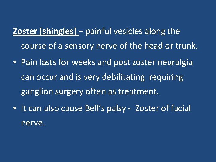 Zoster [shingles] – painful vesicles along the course of a sensory nerve of the