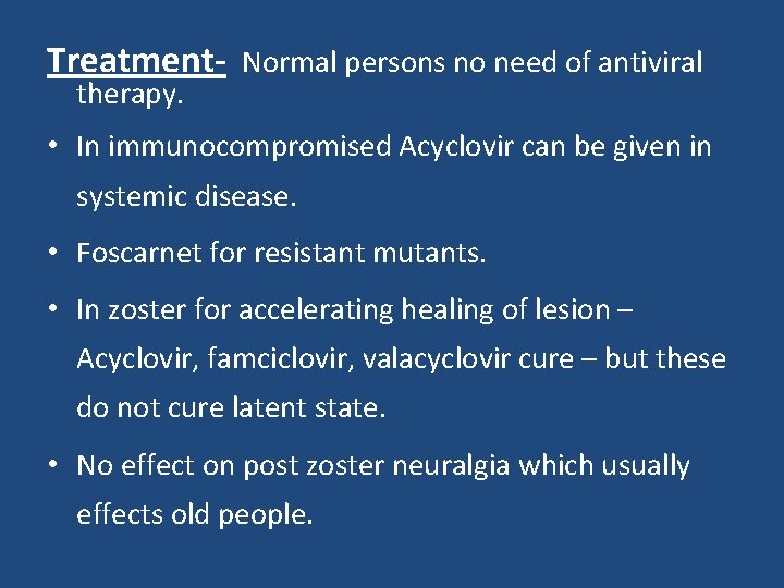 Treatment- Normal persons no need of antiviral therapy. • In immunocompromised Acyclovir can be