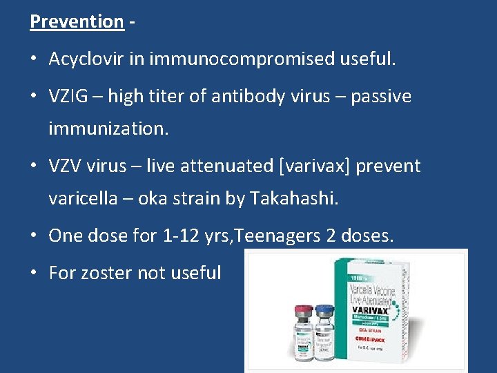 Prevention - • Acyclovir in immunocompromised useful. • VZIG – high titer of antibody