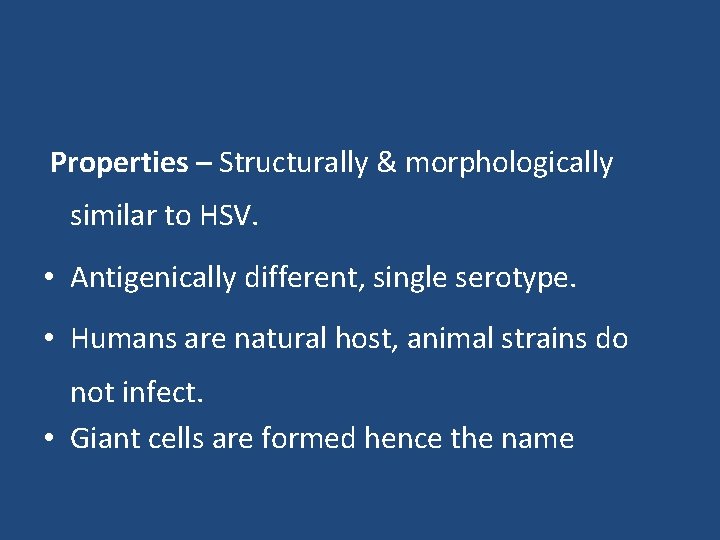  Properties – Structurally & morphologically similar to HSV. • Antigenically different, single serotype.