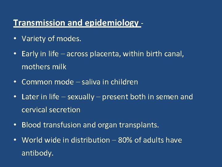 Transmission and epidemiology • Variety of modes. • Early in life – across placenta,