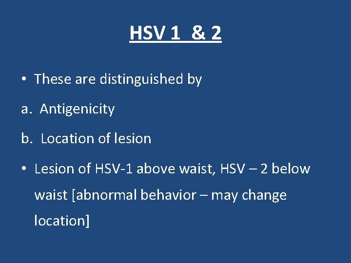 HSV 1 & 2 • These are distinguished by a. Antigenicity b. Location of