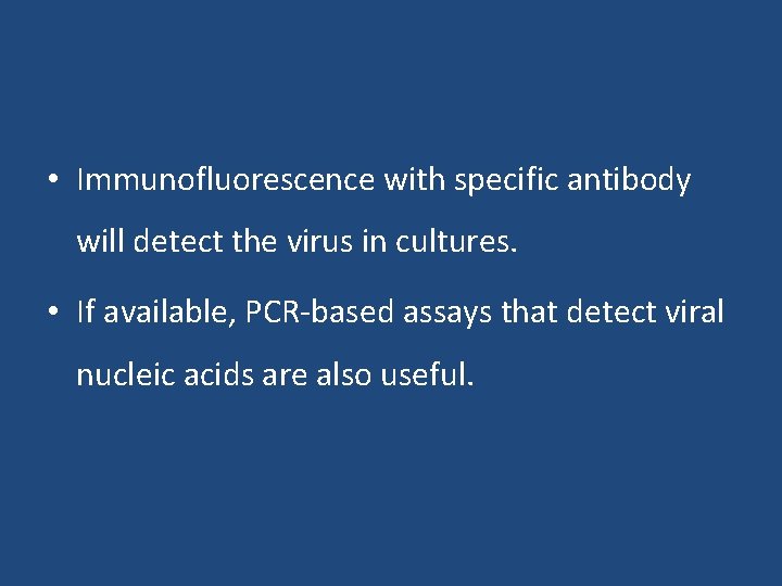  • Immunofluorescence with specific antibody will detect the virus in cultures. • If