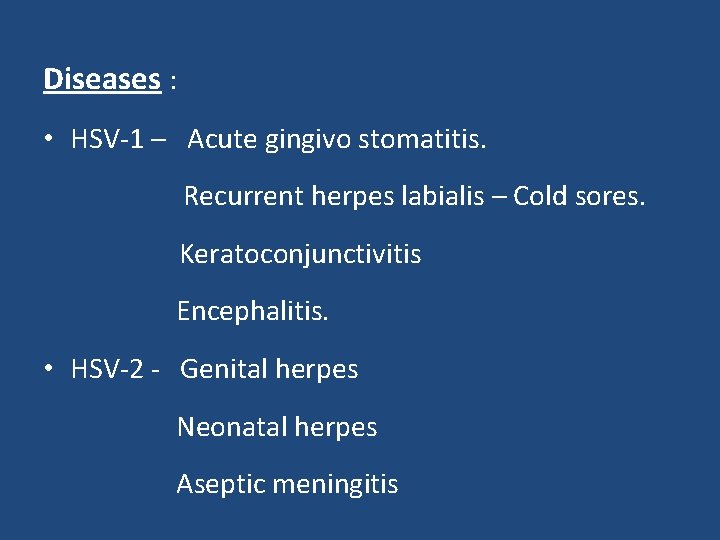Diseases : • HSV-1 – Acute gingivo stomatitis. Recurrent herpes labialis – Cold sores.