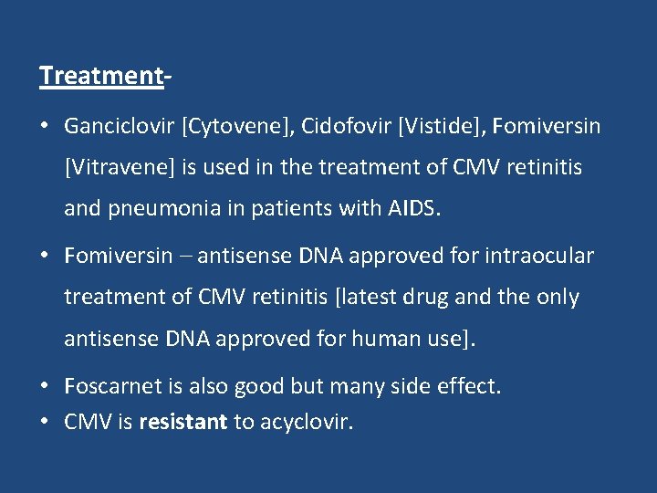 Treatment • Ganciclovir [Cytovene], Cidofovir [Vistide], Fomiversin [Vitravene] is used in the treatment of