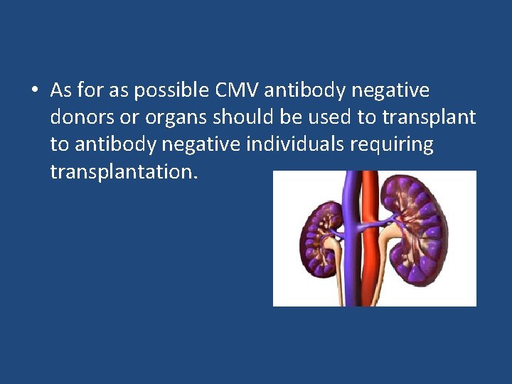  • As for as possible CMV antibody negative donors or organs should be