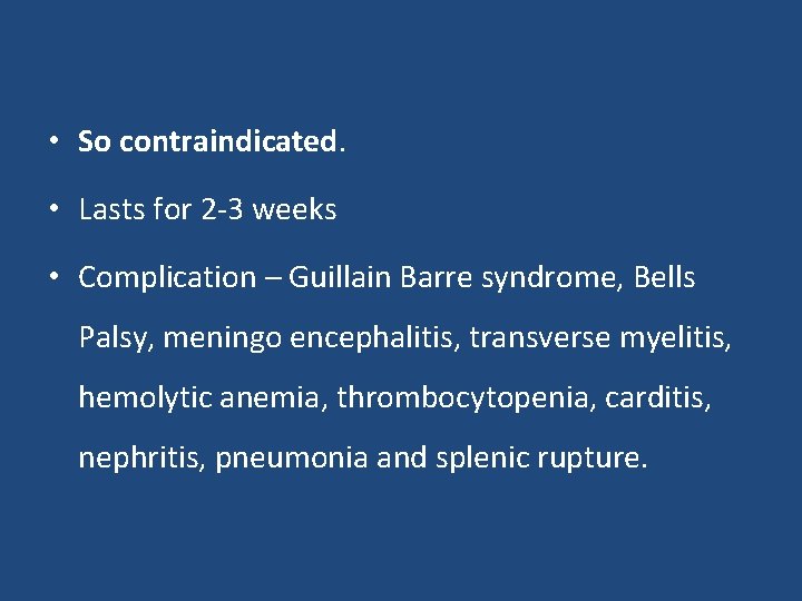  • So contraindicated. • Lasts for 2 -3 weeks • Complication – Guillain