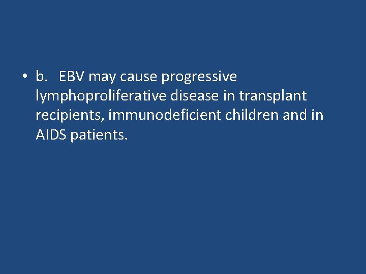  • b. EBV may cause progressive lymphoproliferative disease in transplant recipients, immunodeficient children