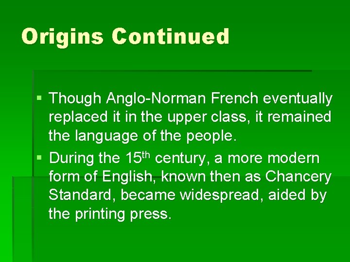 Origins Continued § Though Anglo-Norman French eventually replaced it in the upper class, it