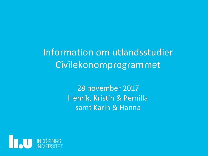 Information om utlandsstudier Civilekonomprogrammet 28 november 2017 Henrik, Kristin & Pernilla samt Karin &