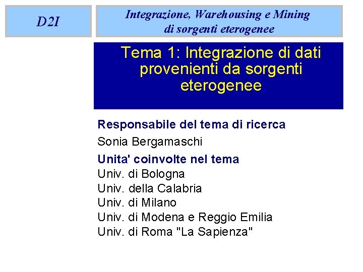 D 2 I Integrazione, Warehousing e Mining di sorgenti eterogenee Tema 1: Integrazione di