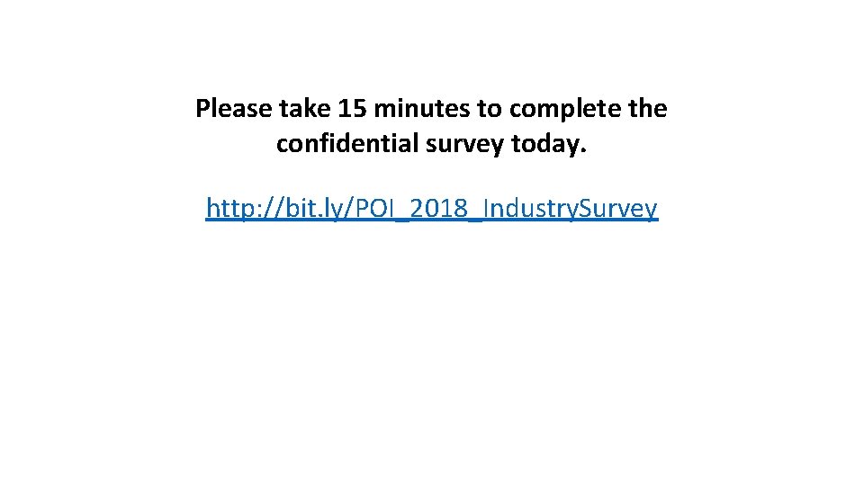Please take 15 minutes to complete the confidential survey today. http: //bit. ly/POI_2018_Industry. Survey