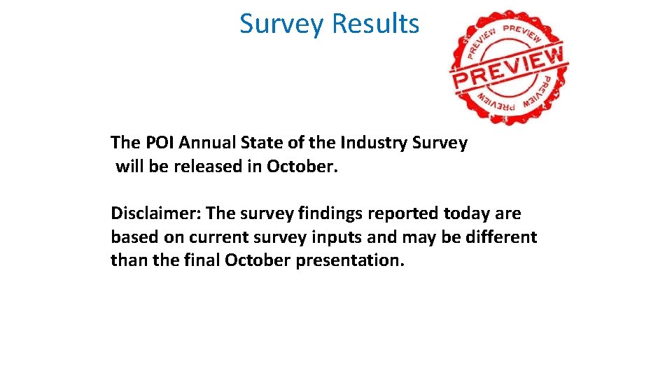Survey Results The POI Annual State of the Industry Survey will be released in
