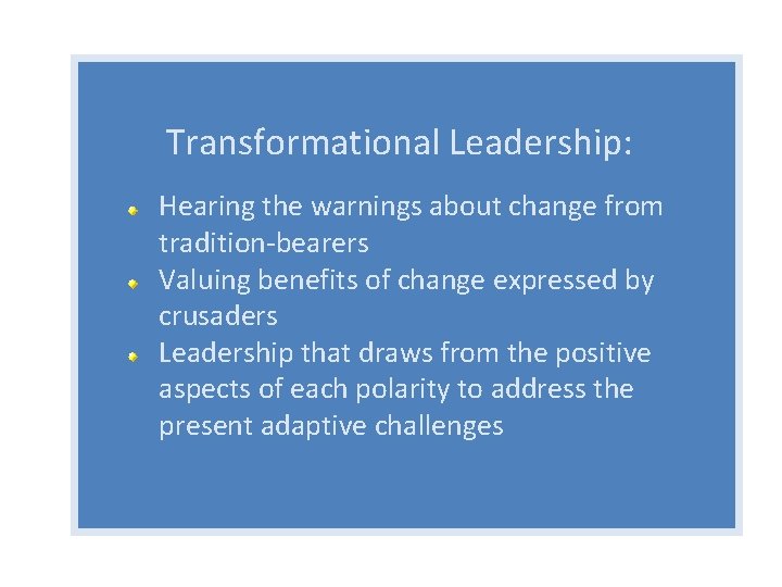 Transformational Leadership: Hearing the warnings about change from tradition-bearers Valuing benefits of change expressed