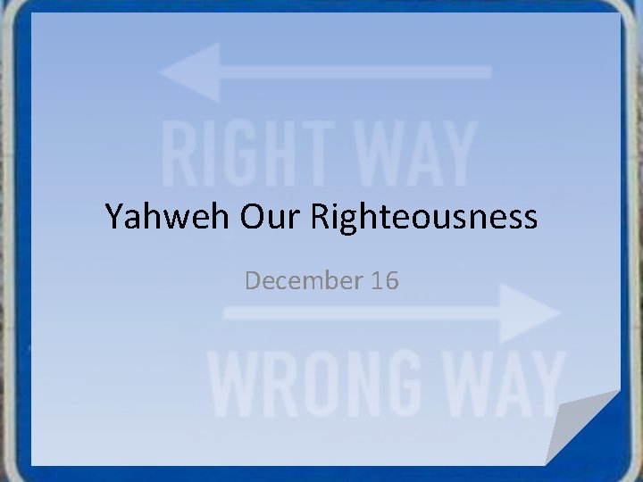 Yahweh Our Righteousness December 16 