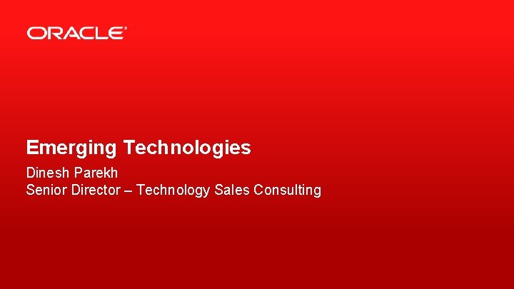 Emerging Technologies Dinesh Parekh Senior Director – Technology Sales Consulting 1 Copyright © 2012,