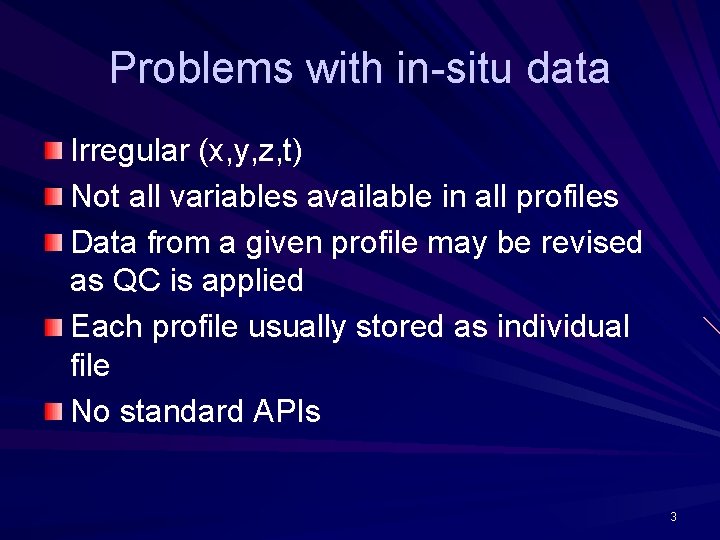 Problems with in-situ data Irregular (x, y, z, t) Not all variables available in