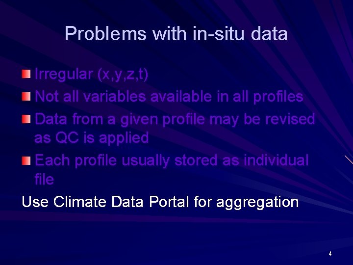 Problems with in-situ data Irregular (x, y, z, t) Not all variables available in