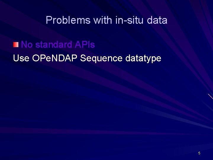 Problems with in-situ data No standard APIs Use OPe. NDAP Sequence datatype 5 