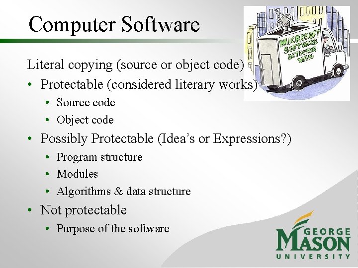 Computer Software Literal copying (source or object code) • Protectable (considered literary works) •