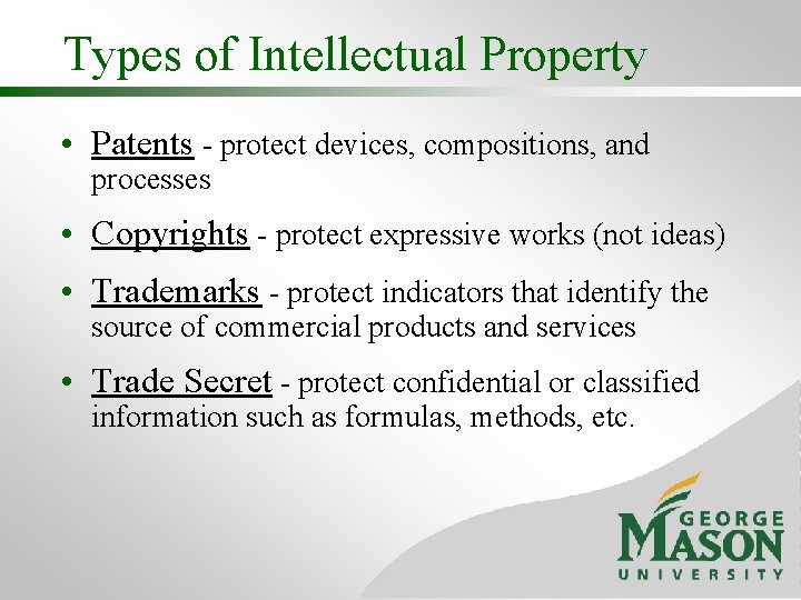 Types of Intellectual Property • Patents - protect devices, compositions, and processes • Copyrights
