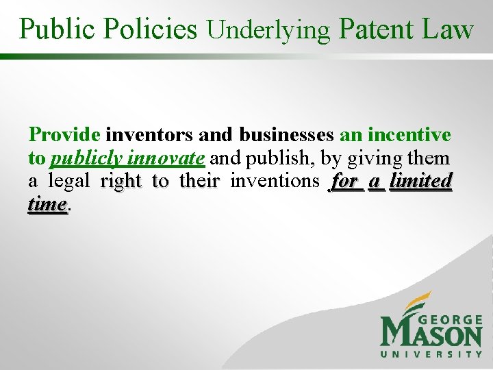 Public Policies Underlying Patent Law Provide inventors and businesses an incentive to publicly innovate