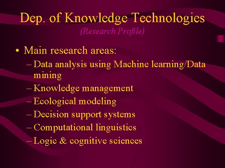 Dep. of Knowledge Technologies (Research Profile) • Main research areas: – Data analysis using