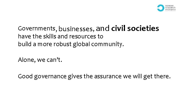 Governments , businesses, and civil societies have the skills and resources to build a