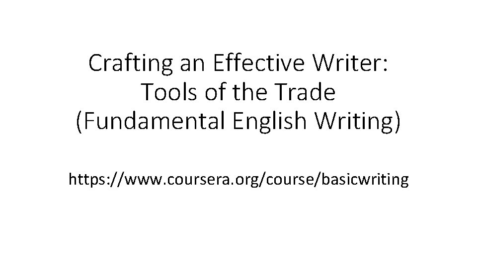 Crafting an Effective Writer: Tools of the Trade (Fundamental English Writing) https: //www. coursera.