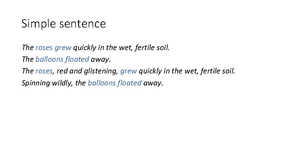 Simple sentence The roses grew quickly in the wet, fertile soil. The balloons floated