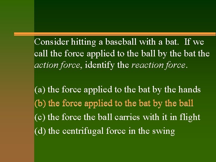 Consider hitting a baseball with a bat. If we call the force applied to