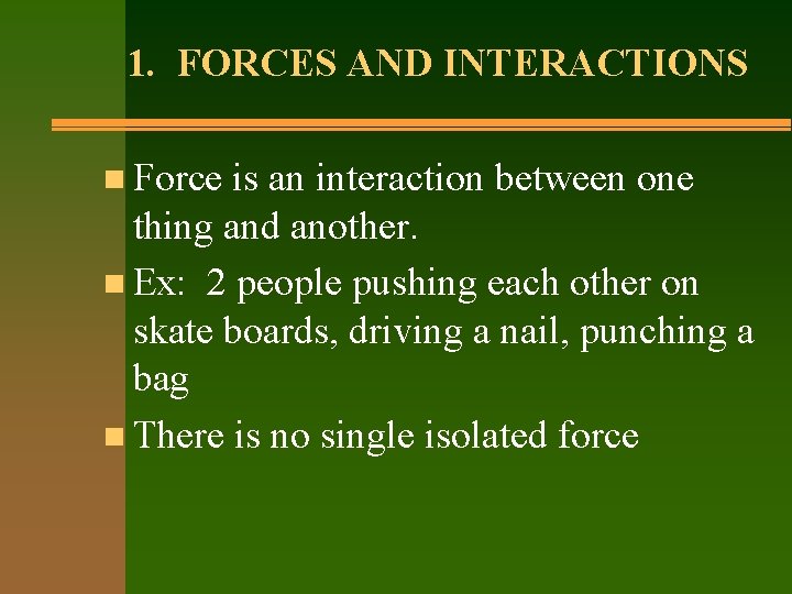 1. FORCES AND INTERACTIONS n Force is an interaction between one thing and another.
