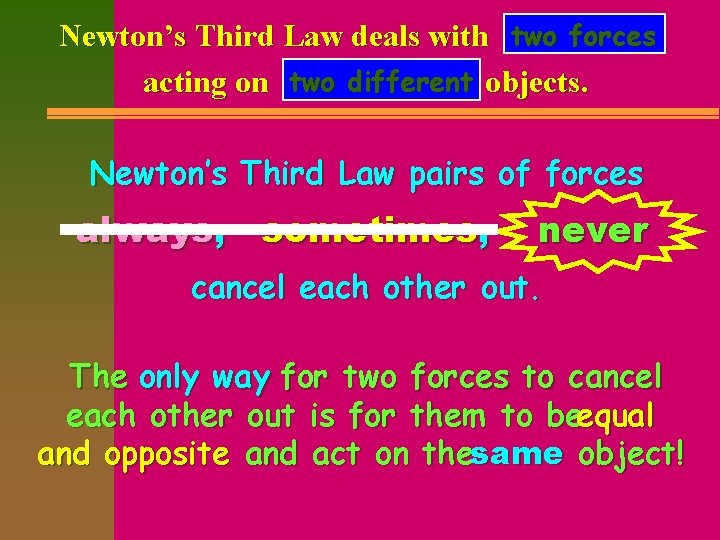 Newton’s Third Law deals with two forces acting on two different objects. Newton’s Third