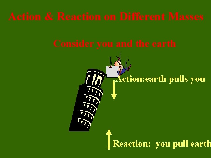 Action & Reaction on Different Masses Consider you and the earth Action: earth pulls