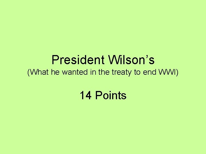 President Wilson’s (What he wanted in the treaty to end WWI) 14 Points 