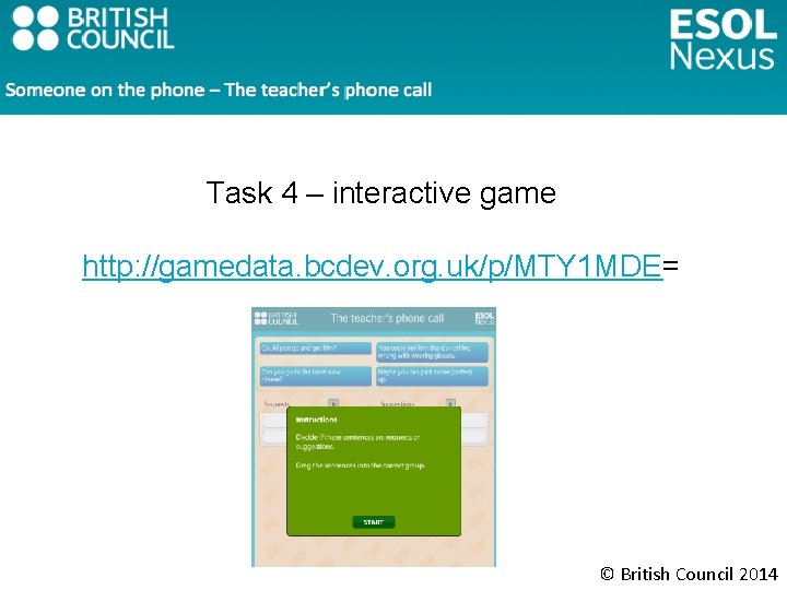 Task 4 – interactive game http: //gamedata. bcdev. org. uk/p/MTY 1 MDE= © British
