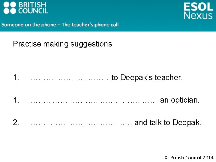 Practise making suggestions 1. ……… …… ………… to Deepak’s teacher. 1. ……. . ……