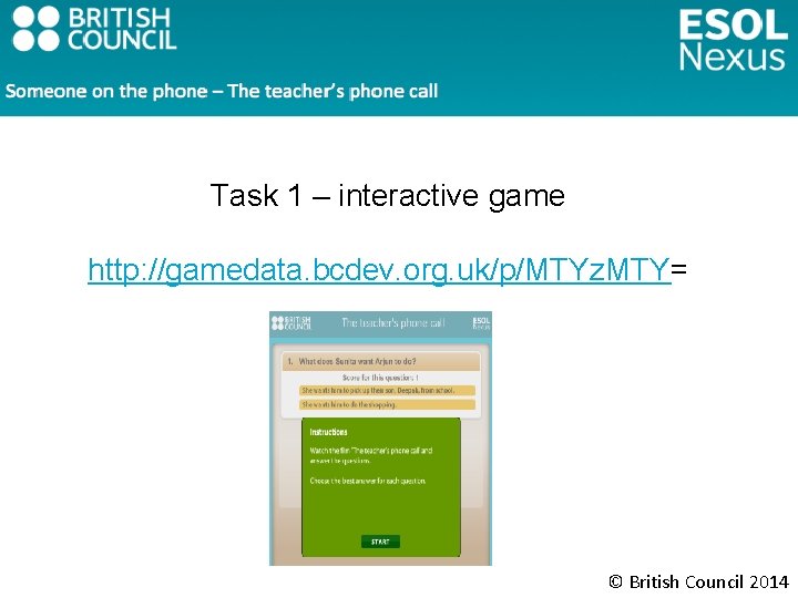 Task 1 – interactive game http: //gamedata. bcdev. org. uk/p/MTYz. MTY= © British Council